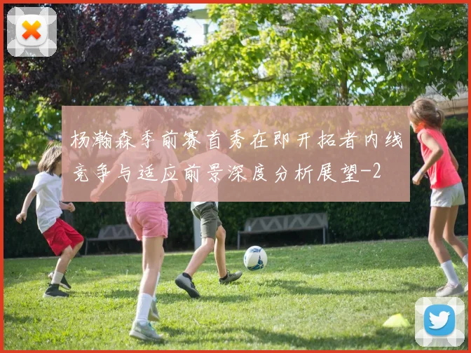 杨瀚森季前赛首秀在即开拓者内线竞争与适应前景深度分析展望
